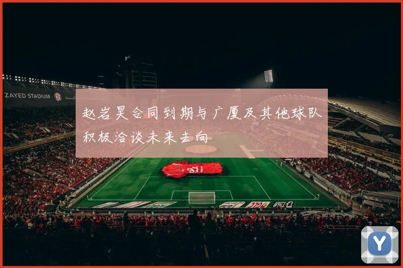 赵岩昊合同到期与广厦及其他球队积极洽谈未来去向