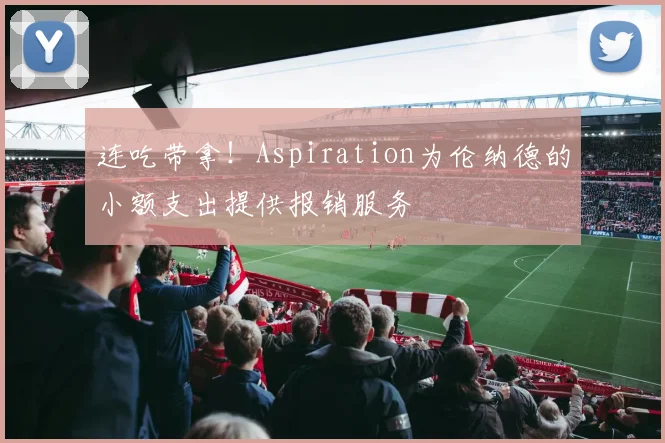 连吃带拿！Aspiration为伦纳德的小额支出提供报销服务