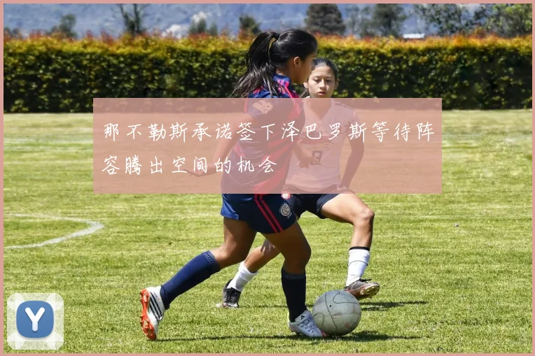 那不勒斯承诺签下泽巴罗斯等待阵容腾出空间的机会